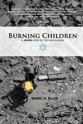 Burning Children - A Jewish View of the War in Gaza - Marc H. Ellis