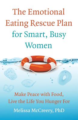 The Emotional Eating Rescue Plan for Smart, Busy Women: Make Peace with Food, Live the Life You Hunger for - Melissa Mccreery Phd