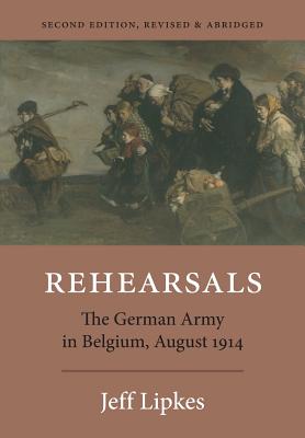 Rehearsals: The German Army in Belgium, August 1914 - Jeff Lipkes