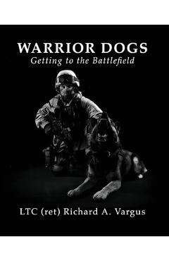 Coperta cărții 'Warrior Dogs - Getting to the Battlefield - Ltc (ret) Richard A. Vargus'