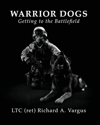 Coperta cărții 'Warrior Dogs - Getting to the Battlefield - Ltc (ret) Richard A. Vargus'