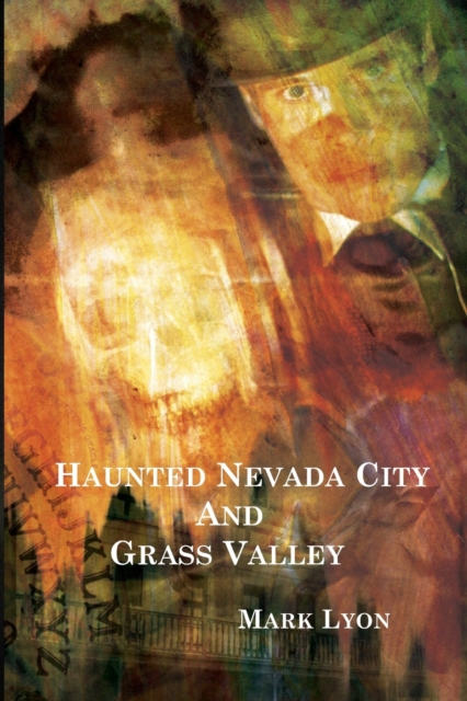Haunted Nevada City and Grass Valley - Mark Lyon