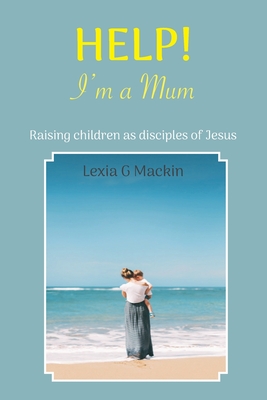 Help! I'm a Mum - Lexia G. Mackin