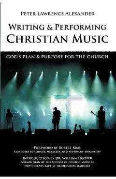Coperta cărții 'Writing and Performing Christian Music: God's Plan & Purpose for the Church - Peter Lawrence Alexander'