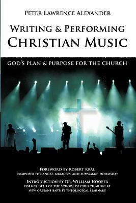 Writing and Performing Christian Music: God's Plan & Purpose for the Church - Peter Lawrence Alexander