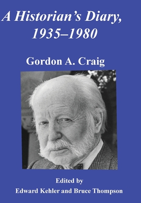 A Historian's Diary, 1935-1980 - Gordon A. Craig