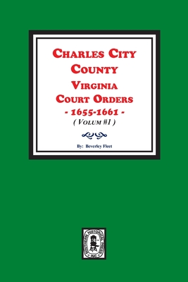 Charles City County, Virginia Court Orders, 1655-1661. (Volume #1) - Beverley Fleet