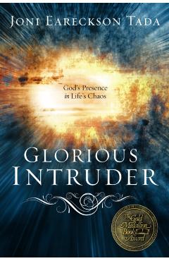 Glorious Intruder: God's Presence in Life's Chaos - Joni Eareckson Tada