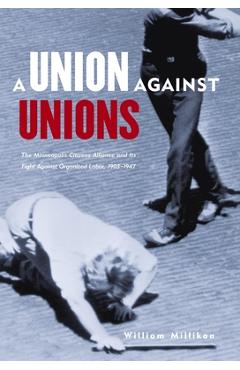 Coperta cărții 'Union Against Unions: The Minneapolis Citizens Alliance and Its Fight Against Organized Labor, 1903-1947 - William'