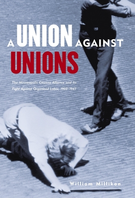 Coperta cărții 'Union Against Unions: The Minneapolis Citizens Alliance and Its Fight Against Organized Labor, 1903-1947 - William'