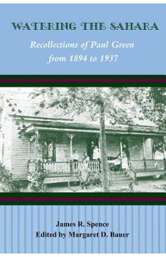 Coperta cărții 'Watering the Sahara: Recollections of Paul Green from 1894 to 1937 - James R. Spence'