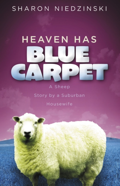 Heaven Has Blue Carpet: A Sheep Story by a Suburban Housewife - Sharon Niedzinski