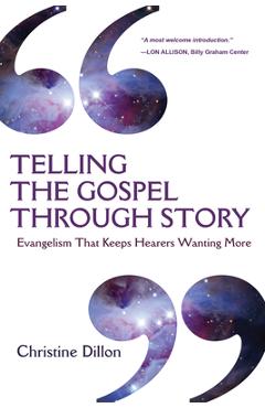 Coperta cărții 'Telling the Gospel Through Story: Evangelism That Keeps Hearers Wanting More - Christine Dillon'