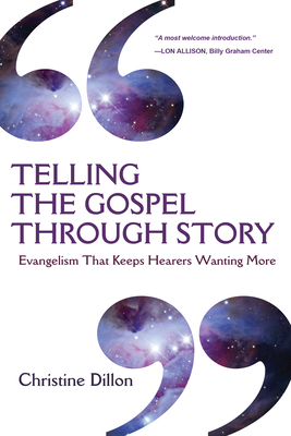 Telling the Gospel Through Story: Evangelism That Keeps Hearers Wanting More - Christine Dillon