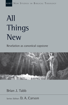 All Things New: Revelation as Canonical Capstone Volume 48 - Brian J. Tabb