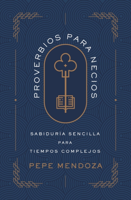 Proverbios Para Necios: 31 Días de Sabiduría Sencilla Para Tiempos Complejos - Pepe Mendoza