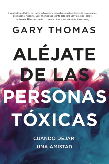 Aléjate de Las Personas Tóxicas: Cuándo Dejar Una Amistad - Gary Thomas
