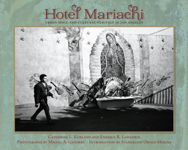 Hotel Mariachi: Urban Space and Cultural Heritage in Los Angeles - Catherine L. Kurland