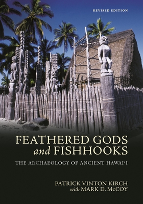 Feathered Gods and Fishhooks: The Archaeology of Ancient Hawai'i, Revised Edition - Patrick Vinton Kirch