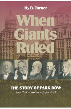 Coperta cărții 'When Giants Ruled: The Story of Park Row, Ny's Great Newspaper Street - Hy B. Turner'