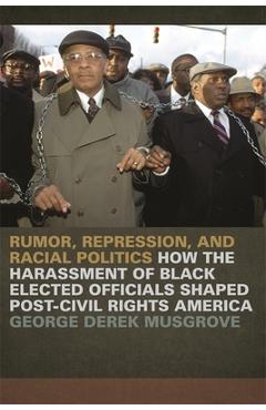 Coperta cărții 'Rumor, Repression, and Racial Politics: How the Harassment of Black Elected Officials Shaped Post-Civil Rights America'