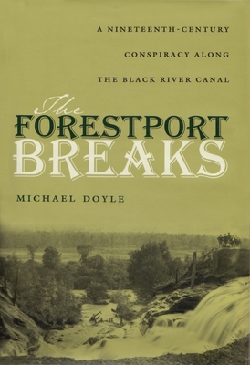 The Forestport Breaks: A Nineteenth-Century Conspiracy Along the Black River Canal - Michael Doyle