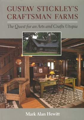 Gustav Stickley's Craftsman Farms: The Quest for an Arts and Crafts Utopia - Mark Hewitt