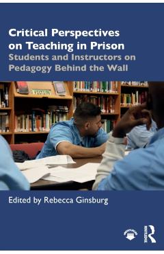 Coperta cărții 'Critical Perspectives on Teaching in Prison: Students and Instructors on Pedagogy Behind the Wall - Rebecca Ginsburg'