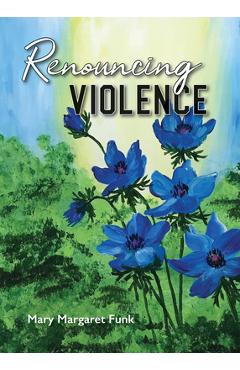 Coperta cărții 'Renouncing Violence: Practice from the Monastic Tradition - Mary Margaret Funk'