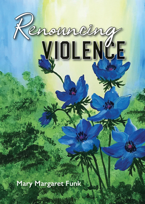 Renouncing Violence: Practice from the Monastic Tradition - Mary Margaret Funk
