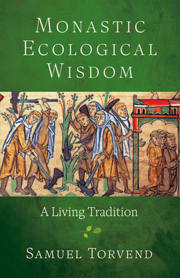 Monastic Ecological Wisdom: A Living Tradition - Samuel Torvend