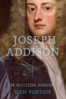 Joseph Addison: An Intellectual Biography - Dan Poston