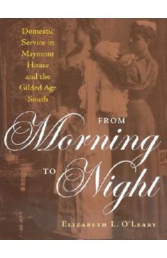 Poza produsului From Morning to Night: Domestic Service at Maymont and the Gilded-Age South - Elizabeth O'leary