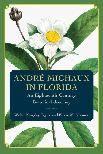 André Michaux in Florida: An Eighteenth-Century Botanical Journey - Walter Kingsley Taylor