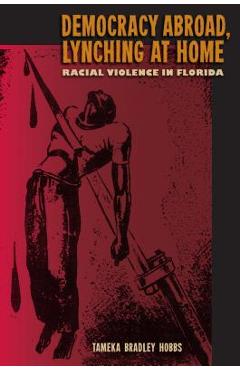 Coperta cărții 'Democracy Abroad, Lynching at Home: Racial Violence in Florida - Tameka Bradley Hobbs'