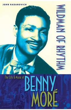 Coperta cărții 'Wildman of Rhythm: The Life and Music of Benny Moré - John Radanovich'