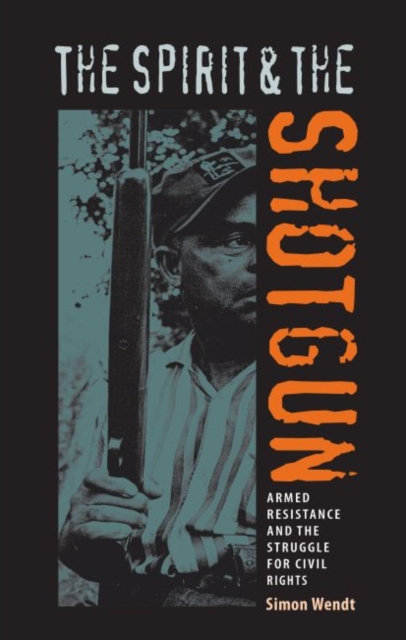 The Spirit and the Shotgun: Armed Resistance and the Struggle for Civil Rights - Simon Wendt