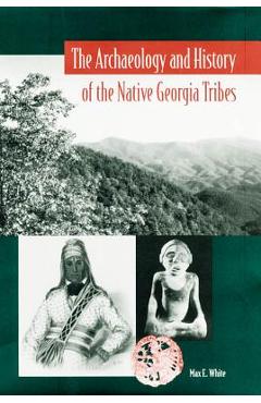 Coperta cărții 'The Archaeology and History of the Native Georgia Tribes - Max E. White'