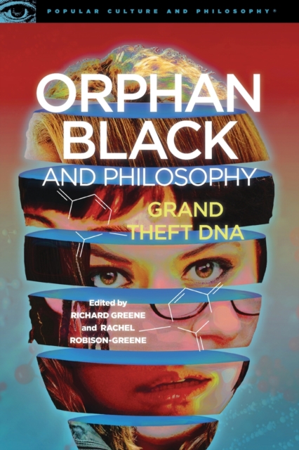 Orphan Black and Philosophy: Grand Theft DNA - Richard Greene