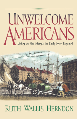 Unwelcome Americans: Living on the Margin in Early New England - Ruth Wallis Herndon