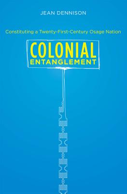 Colonial Entanglement: Constituting a Twenty-First-Century Osage Nation - Jean Dennison