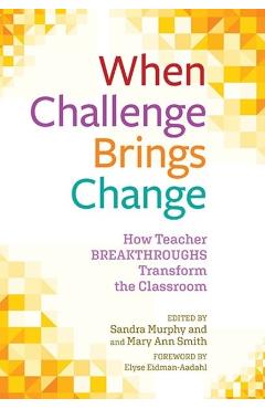 Poza produsului When Challenge Brings Change: How Teacher Breakthroughs Transform the Classroom - Sandra Murphy