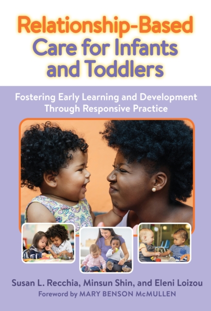 Relationship-Based Care for Infants and Toddlers: Fostering Early Learning and Development Through Responsive Practice - Susan L. Recchia