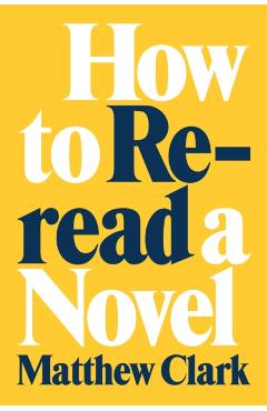Coperta cărții 'How to Reread a Novel - Matthew Clark'