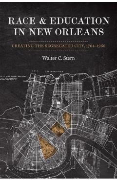 Poza produsului Race and Education in New Orleans: Creating the Segregated City, 1764-1960 - Walter Stern