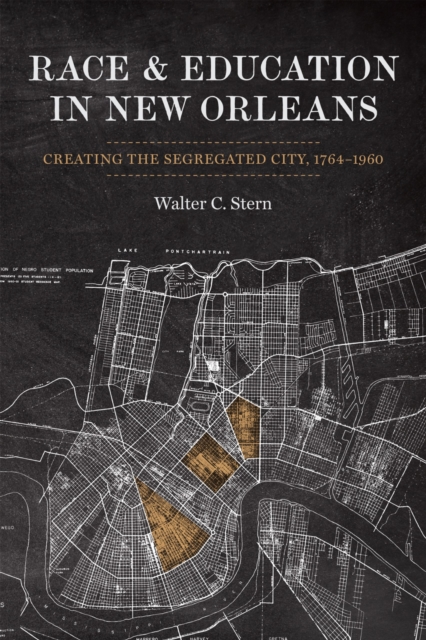 Race and Education in New Orleans: Creating the Segregated City, 1764-1960 - Walter Stern