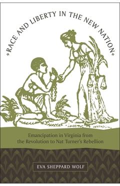 Coperta cărții 'Race and Liberty in the New Nation: Emancipation in Virginia from the Revolution to Nat Turner's Rebellion - Eva'