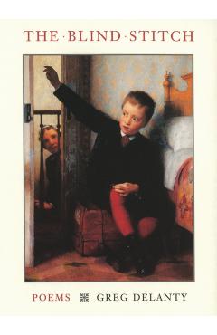 Poza produsului The Blind Stitch: Poems - Greg Delanty