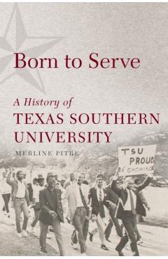 Poza produsului Born to Serve: A History of Texas Southern University - Merline Pitre