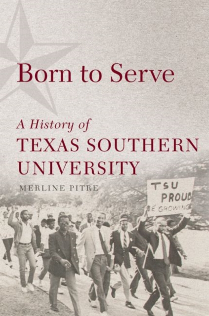 Born to Serve: A History of Texas Southern University - Merline Pitre